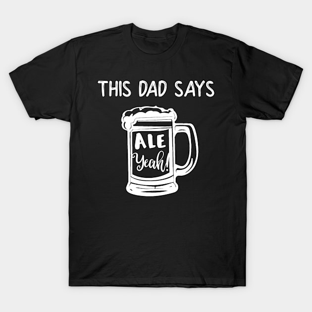 This Dad Says Ale Yeah T-Shirt by LucyMacDesigns